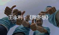 王永利：《我多想》